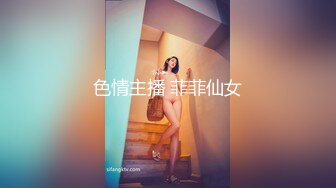 色情主播 菲菲仙女