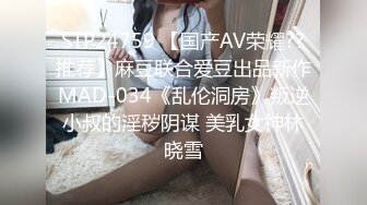 STP24759 【国产AV荣耀??推荐】麻豆联合爱豆出品新作MAD-034《乱伦洞房》叛逆小叔的淫秽阴谋 美乳女神林晓雪