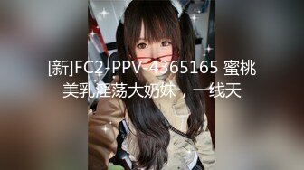 [新]FC2-PPV-4365165 蜜桃美乳淫荡大奶妹，一线天