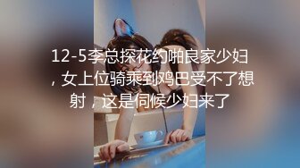 12-5李总探花约啪良家少妇，女上位骑乘到鸡巴受不了想射，这是伺候少妇来了