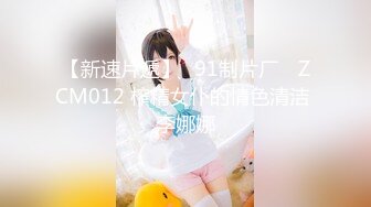 【新速片遞】✿91制片厂✿ ZCM012 榨精女仆的情色清洁 李娜娜