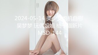 2024-05-14 美少女炮机自慰 吴梦梦 玩偶姐姐 柚子猫新片 MSD-144