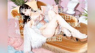 极品主播海心~骚动巨乳~晃来扭去揉来~不一样的淫荡骚气，特写扣B穴，让人蠢蠢欲动，等着大哥们来操死她！