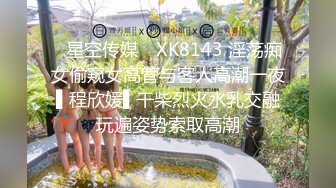 ✿星空传媒✿ XK8143 淫荡痴女偷窥女高管与客人高潮一夜 ▌程欣媛▌干柴烈火水乳交融 玩遍姿势索取高潮