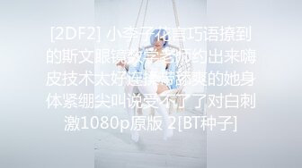 [2DF2] 小李子花言巧语撩到的斯文眼镜数学老师约出来嗨皮技术太好连揉带舔爽的她身体紧绷尖叫说受不了了对白刺激1080p原版 2[BT种子]