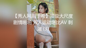 【秀人网周于希】顶级大尺度剧情啪啪 双人运动堪比AV 刺激 (3)