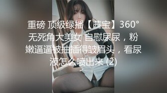 重磅 顶级绿播【茜宝】360°无死角大美女 自慰尿尿，粉嫩逼逼被抽插得皱眉头，看尿液怎么喷出来 (2)