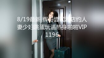 8/19最新 辉哥尝试酒店约人妻少妇跳蛋玩逼热身啪啪VIP1196