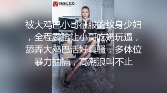 被大鸡巴小哥征服的纹身少妇，全程露脸让小哥吃奶玩逼，舔弄大鸡巴活好真骚，多体位暴力抽插，高潮浪叫不止