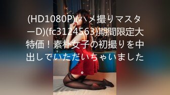 (HD1080P)(ハメ撮りマスターD)(fc3124563)期間限定大特価！素朴女子の初撮りを中出しでいただいちゃいました。