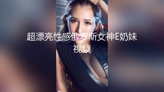 超漂亮性感俄罗斯女神E奶妹视频