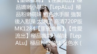 【重磅推薦】【性愛流出】極品嬌嫩小萌妹『LepALu』極品粉嫩萌妹 藍色水手服 強製後入懟操 太嫩了 高清720P版MK1284【重磅推薦】【性愛流出】極品嬌嫩小萌妹『LepALu』極品粉嫩萌妹 藍色水 (1)