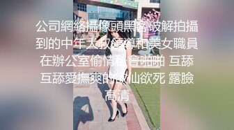 公司網絡攝像頭黑客破解拍攝到的中年大叔領導和美女職員在辦公室偷情私會啪啪 互舔互舔愛撫爽的欲仙欲死 露臉高清