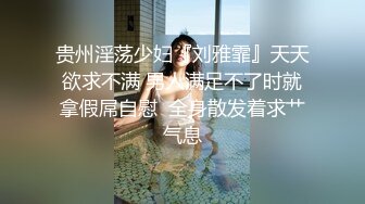 贵州淫荡少妇『刘雅霏』天天欲求不满 男人满足不了时就拿假屌自慰  全身散发着求艹气息