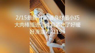 2/15最新 小老婆身材虽小巧大肉棒插进但逼洞紧死了好暖好滑溜VIP1196