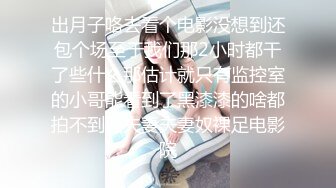 出月子咯去看个电影没想到还包个场至于我们那2小时都干了些什么那估计就只有监控室的小哥能看到了黑漆漆的啥都拍不到囚夫妻夫妻奴裸足电影院