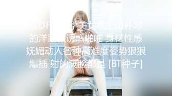 [2DF2]留学美女被上门补习的洋助教诱惑啪啪 身材性感妩媚动人各种高难度姿势狠狠爆插 射的满脸都是 [BT种子]