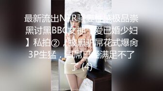 最新流出NTR骚妻性感极品崇黑讨黑BBC女神【爱已婚少妇】私拍②，被黑驴屌花式爆肏3P生猛，国屌已经满足不了了 (4)