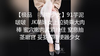 【极品❤️淫物少女】91芋泥啵啵✿ JK萌妹女上位骑乘大肉棒 蜜穴嫩肉紧紧拴住 窒息抽茎磨宫 妥妥榨精便器少女