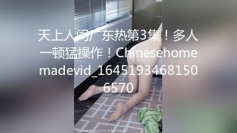 天上人间广东热第3集！多人一顿猛操作！Chinesehomemadevid_16451934681506570