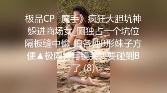 极品CP✅魔手》疯狂大胆坑神躲进商场女_厕独占一个坑位隔板缝中偸_拍各种B形妹子方便▲极限特写镜头快要碰到B了 (8)