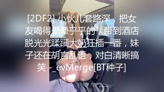 [2DF2] 小伙儿套路深，把女友喝得晕晕乎乎的，带到酒店脱光光蹂躏大奶狂插一番，妹子还在胡言乱语，对白清晰搞笑 -_evMerge[BT种子]