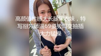 高颜值性感大长腿黑衣妹，特写掰穴舔逼69姿势口交抽插大力猛操