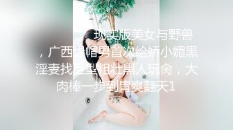 ⚫️⚫️⚫️现实版美女与野兽，广西绿帽男首次给娇小媚黑淫妻找巨型粗壮黑人玩肏，大肉棒一步到胃爽翻天1