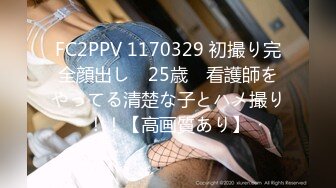 FC2PPV 1170329 初撮り完全顔出し　25歳　看護師をやってる清楚な子とハメ撮り！！【高画質あり】