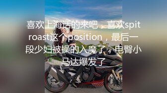 喜欢上海话的来吧，喜欢spitroast这个position，最后一段少妇被操的入魔了，电臀小马达爆发了