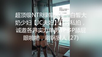 超顶级NTR绿帽人妻，白皙大奶少妇【JC夫妇】订阅私拍，诚邀各界实力单男3P多P舔屁眼啪啪，刷锅狠人 (27)