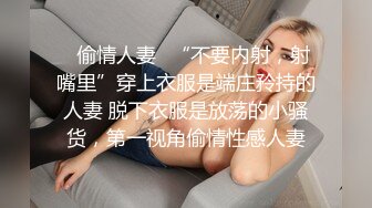 ♈偷情人妻♈“不要内射，射嘴里”穿上衣服是端庄矝持的人妻 脱下衣服是放荡的小骚货，第一视角偷情性感人妻