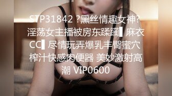 STP24495 纯天然极品大胸  漂亮小少妇看来也是没少偷情 浪劲十足 享受其中