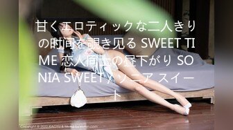 甘くエロティックな二人きりの时间を覗き见る SWEET TIME 恋人同士の昼下がり SONIA SWEET / ソニア スイート