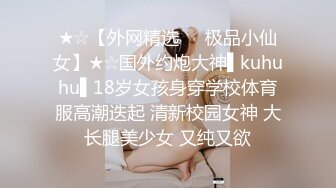 91新晋大神Kyara--少妇的性爱幻想！想被很多男人操，想要很多的鸡巴，好有弹性的肌肤，好紧的小穴！