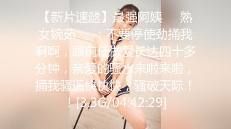 【新片速遞】最强阿姨❤️熟女婉茹❤️：不要停使劲捅我啊啊，跟前任做爱长达四十多分钟，亲爱的骚水来啦来啦，捅我骚逼快快快，骚破天际！！[3.3G/04:42:29]