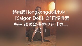 越南版Hongkongdoll来啦！「Saigon Doll」OF日常性爱私拍 超顶蜜桃臀少妇【第二弹】1