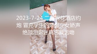 2023-7-24 二郎探花酒店约炮 冒充学生的娇嫩少女娇声绝顶泪眼迷离忘我舌吻