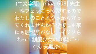 (中文字幕) [miaa-608] 先生、喉フェラごっくんするのでわたしのことイジメから守ってくれませんか？学校にも家にも居場所がない、イジメられっこ制服少女の10発ごっくん 天馬ゆい