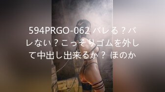 594PRGO-062 バレる？バレない？こっそりゴムを外して中出し出来るか？ ほのか