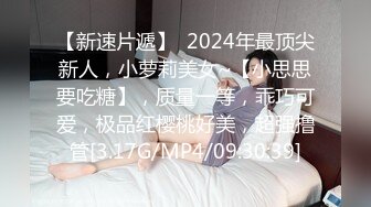 【新速片遞】  2024年最顶尖新人，小萝莉美女~【小思思要吃糖】，质量一等，乖巧可爱，极品红樱桃好美，超强撸管[3.17G/MP4/09:30:39]