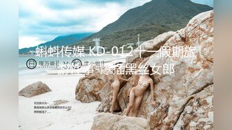 蝌蚪传媒 KD-012十一假期旅游性事-爆插黑丝女郎