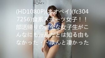 (HD1080P)(ネオペイ)(fc3047256)食系スポーツ女子！！部活帰りの健全な女子生がこんなにも淫乱だとは知る由もなかった・・ほんと凄かった