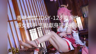 香蕉傳媒 JDSY-123 臺灣性感女歌手 主動獻身評委被很操