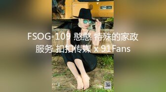 FSOG-109 憨憨 特殊的家政服务 扣扣传媒 x 91Fans