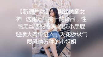 【新速片遞】  ✅黑丝美腿女神✅这腿万里挑一的极品，性感黑丝诱惑拉满 翘起小屁屁迎接大肉棒进入，天花板级气质风情万种的小姐姐