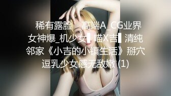 ✿稀有露脸✿ 高端A_CG业界女神爆_机少女▌喵X吉▌清纯邻家《小吉的小镇生活》掰穴逗乳少女感无敌嫩 (1)