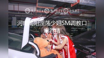 河南南阳淫荡少妇SM调教口爆吞精