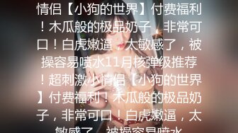 【新片速遞】  极品人气女神❤️【情人】深喉~无套内射~各种姿势爆操~荷尔蒙飙升❤️爽得嗷嗷叫！6V[3.56G/MP4/05:05:14]