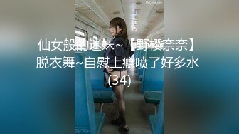 仙女般的迷妹~【野樱奈奈】脱衣舞~自慰上瘾喷了好多水 (34)